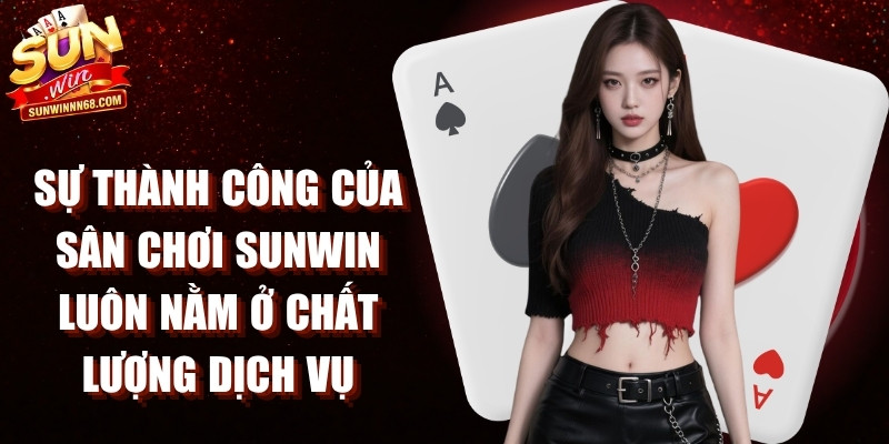 Sự thành công của một sân chơi Sunwin luôn nằm ở chất lượng dịch vụ