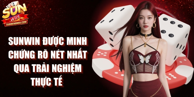 Sunwin luôn được minh chứng rõ nét nhất thông qua trải nghiệm thực tế 