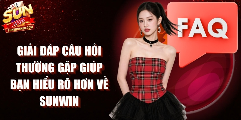 Giải đáp câu hỏi thường gặp nhất giúp bạn hiểu rõ hơn về hệ thống Sunwin