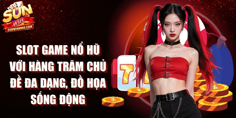 Slot game nổ hũ với hàng trăm chủ đề đa dạng, đồ họa sống động